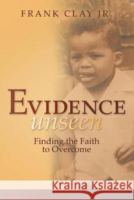 Evidence Unseen: Finding the Faith to Overcome Frank Cla 9781480879171 Archway Publishing - książka