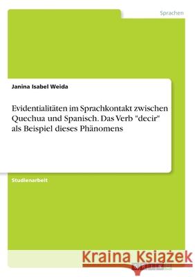 Evidentialitäten im Sprachkontakt zwischen Quechua und Spanisch. Das Verb decir als Beispiel dieses Phänomens Weida, Janina Isabel 9783346171726 Grin Verlag - książka