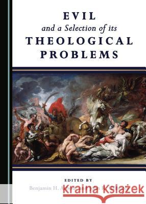 Evil and a Selection of Its Theological Problems Benjamin Arbour John R. Gilhooly 9781443842785 Cambridge Scholars Publishing - książka