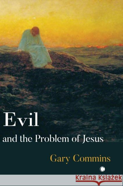 Evil and the Problem of Jesus Gary Commins 9780227180112 James Clarke & Co Ltd - książka