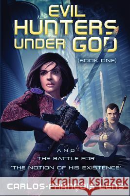 Evil Hunters Under God: And the Battle for the 'notion of His Existence' Mr Carlos Lens 9781726012850 Createspace Independent Publishing Platform - książka