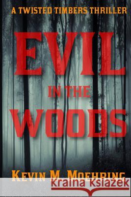 Evil in the Woods: A Twisted Timbers Thriller Kevin M. Moehring 9781732156708 Kevin M. Moehring - książka