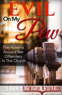 Evil On My Pew: The Hysteria Around Sex Offenders In The Church Anderson, Larry M. 9780999178041 Entegrity Choice Publishing - książka