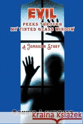 Evil Peeks Through My Tinted Glass Window: A Jamaican Story Lawrence, Connie 9781682354599 Strategic Book Publishing & Rights Agency, LL - książka