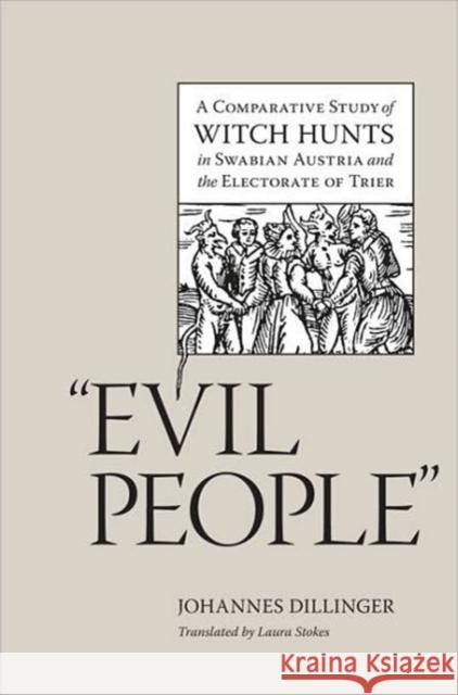Evil People: A Comparative Study of Witch Hunts in Swabian Austria and the Electorate of Trier Dillinger, Johannes 9780813928067 University of Virginia Press - książka