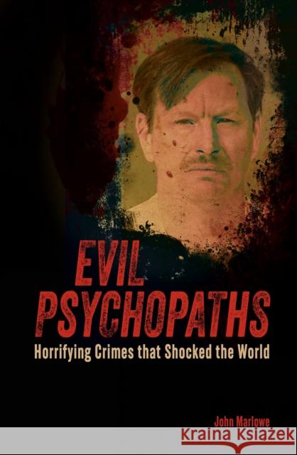 Evil Psychopaths: Horrifying Crimes that Shocked the World John Marlowe 9781398841123 Arcturus Publishing Ltd - książka