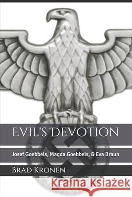 Evil's Devotion: Josef Goebbels, Magda Goebbels, & Eva Braun Brad Kronen 9781083158611 Independently Published - książka