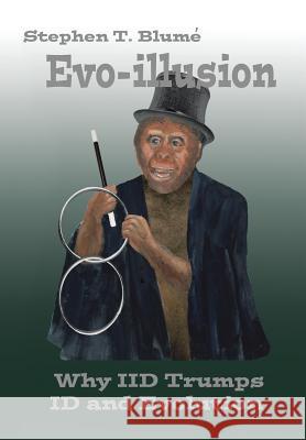 Evo-Illusion: Why IID Trumps Id and Evolution Blume, Stephen T. 9781483661674 Xlibris Corporation - książka