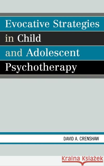 Evocative Strategies in Child and Adolescent Psychotherapy David A. Crenshaw 9780765704146 Jason Aronson - książka