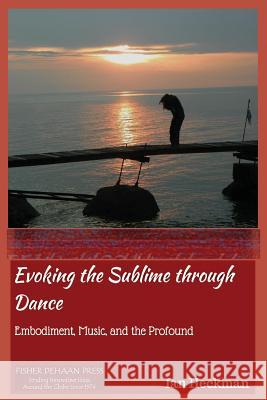 Evoking the Sublime Through Dance: Embodiment, Music, and the Profound MR Ian Tomas Heckman 9781515363286 Createspace - książka