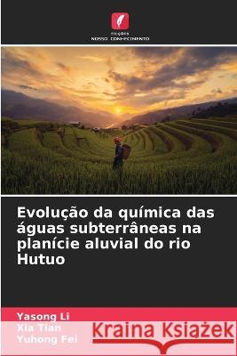 Evolucao da quimica das aguas subterraneas na planicie aluvial do rio Hutuo Yasong Li Xia Tian Yuhong Fei 9786205762370 Edicoes Nosso Conhecimento - książka