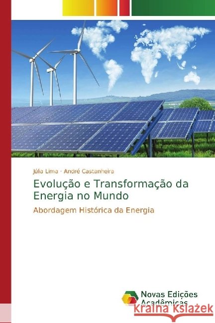 Evolução e Transformação da Energia no Mundo : Abordagem Histórica da Energia Lima, Júlia; Castanheira, André 9783330199743 Novas Edicioes Academicas - książka