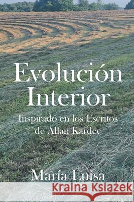 Evolución Interior: Inspirado En Los Escritos de Allan Kardec Luisa, Maria 9781662493003 Page Publishing, Inc. - książka