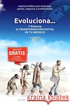 Evoluciona...: Y potencia la TRANSFORMACION DIGITAL DE TU NEGOCIO Fernández, Jesús García 9781975797560 Createspace Independent Publishing Platform - książka