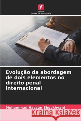 Evolu??o da abordagem de dois elementos no direito penal internacional Mohammad Hassan Sheykhyani 9786207942213 Edicoes Nosso Conhecimento - książka