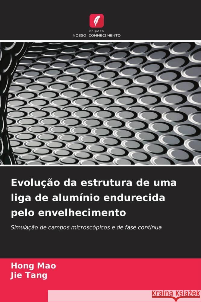 Evolução da estrutura de uma liga de alumínio endurecida pelo envelhecimento Mao, Hong, Tang, Jie 9786208569143 Edições Nosso Conhecimento - książka