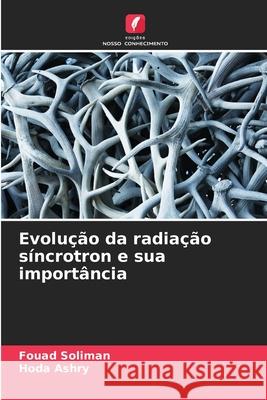 Evolu??o da radia??o s?ncrotron e sua import?ncia Fouad Soliman Hoda Ashry 9786207680580 Edicoes Nosso Conhecimento - książka