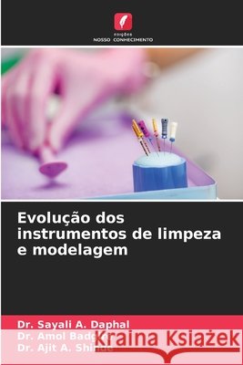 Evolução dos instrumentos de limpeza e modelagem Daphal, Dr. Sayali A., Badgire, Dr. Amol, Shinde, Dr. Ajit  A. 9786205638699 Edições Nosso Conhecimento - książka