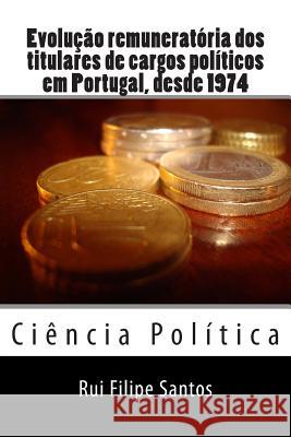 Evolução remuneratória dos titulares de cargos políticos em Portugal, desde 1974. Santos, Rui Filipe 9781507604175 Createspace - książka