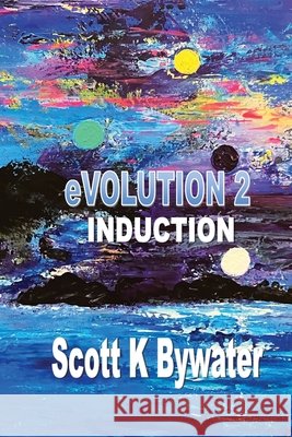 eVOLUTION 2 - Induction Scott K Bywater 9781774032237 Silver Bow Publishing - książka