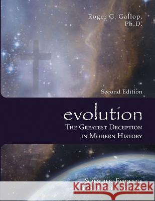 Evolution - The Greatest Deception in Modern History: (Scientific Evidence for Divine Creation) Gallop, Roger G. 9780982997574 Red Butte Press, Inc. - książka