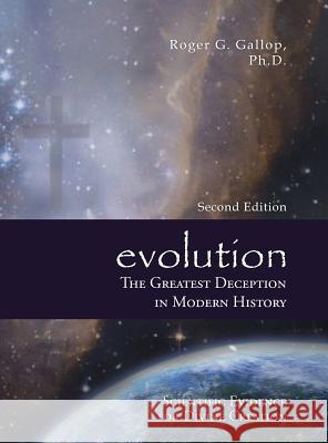 Evolution - The Greatest Deception in Modern History: (Scientific Evidence for Divine Creation) Gallop, Roger G. 9780982997581 Red Butte Press, Inc. - książka