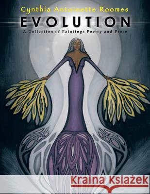 Evolution: A Collection of Paintings Poetry and Prose Cynthia Antoinette Roomes 9781477237922 Authorhouse - książka