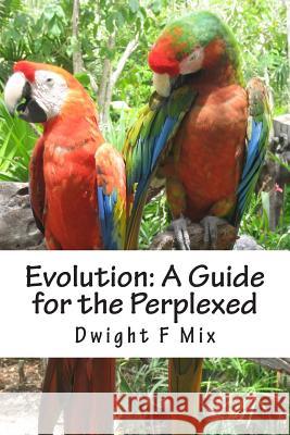 Evolution: A Guide for the Perplexed Dwight F. Mix 9781512106503 Createspace - książka