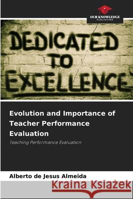 Evolution and Importance of Teacher Performance Evaluation de Jesus Almeida, Alberto 9786209434303 Our Knowledge Publishing - książka