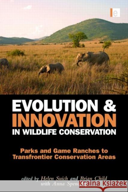 Evolution and Innovation in Wildlife Conservation : Parks and Game Ranches to Transfrontier Conservation Areas Helen Suich Brian Child 9781844076345 Earthscan Publications - książka