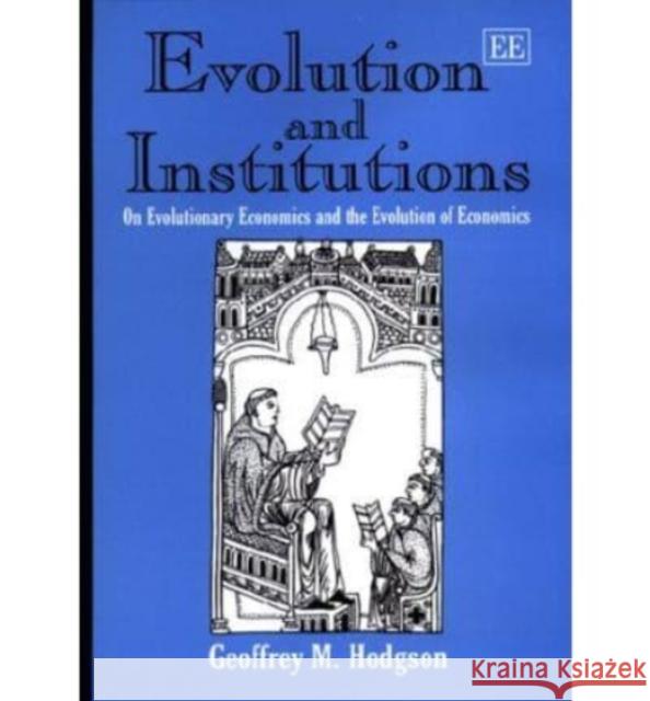 Evolution and Institutions: On Evolutionary Economics and the Evolution of Economics Geoffrey M. Hodgson 9781858988139 Edward Elgar Publishing Ltd - książka