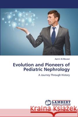 Evolution and Pioneers of Pediatric Nephrology Aamir Al-Mosawi 9786207652648 LAP Lambert Academic Publishing - książka