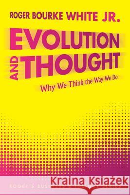 Evolution and Thought: Why We Think the Way We Do White, Roger Bourke, Jr. 9781449042004 Authorhouse - książka