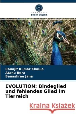 Evolution: Bindeglied und fehlendes Glied im Tierreich Ranajit Kumar Khalua Atanu Bera Banashree Jana 9786203677126 Verlag Unser Wissen - książka