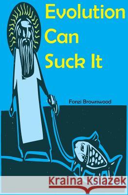 Evolution Can Suck It Fonzi Brownwood 9780615980669 Poor Boys Press - książka