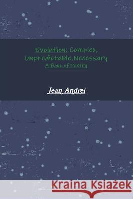 Evolution: Complex, Unpredictable, Necessary A Book of Poetry Jean Andrei 9780359830251 Lulu.com - książka