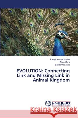 Evolution: Connecting Link and Missing Link in Animal Kingdom Ranajit Kumar Khalua Atanu Bera Banashree Jana 9786203197235 LAP Lambert Academic Publishing - książka