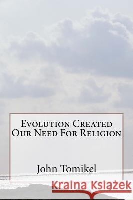 Evolution Created Our Need For Religion Tomikel, John 9781535555562 Createspace Independent Publishing Platform - książka