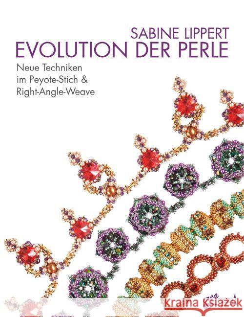 Evolution der Perle : Neue Techniken im Peyote-Stich & Right-Angle-Weave Lippert, Sabine 9783940577245 Creanon - książka