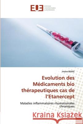 Evolution des Médicaments bio thérapeutiques cas de l'Etanercept Biane, Imane 9786139529018 Éditions universitaires européennes - książka