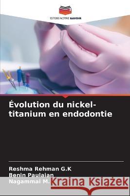 Evolution du nickel-titanium en endodontie Reshma Rehman G K Benin Paulaian Nagammai M 9786206016366 Editions Notre Savoir - książka