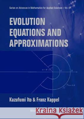 Evolution Equations and Approximations Kazufumi Ito Franz Kappel 9789812380265 World Scientific Publishing Company - książka