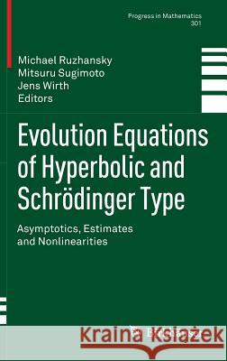 Evolution Equations of Hyperbolic and Schrödinger Type: Asymptotics, Estimates and Nonlinearities Ruzhansky, Michael 9783034804530 Birkhauser - książka