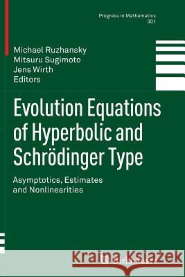 Evolution Equations of Hyperbolic and Schrödinger Type: Asymptotics, Estimates and Nonlinearities Ruzhansky, Michael 9783034808026 Birkhauser - książka
