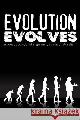 Evolution Evolves: A Presuppositional Argument Against Naturalism T. Dougherty 9780990800804 Sledge Press - książka
