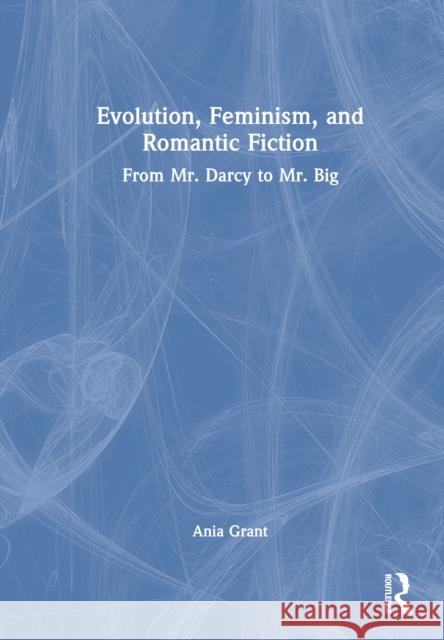 Evolution, Feminism, and Romantic Fiction: From Mr. Darcy to Mr. Big. Ania (University of Auckland, New Zealand) Grant 9781032342030 Routledge - książka