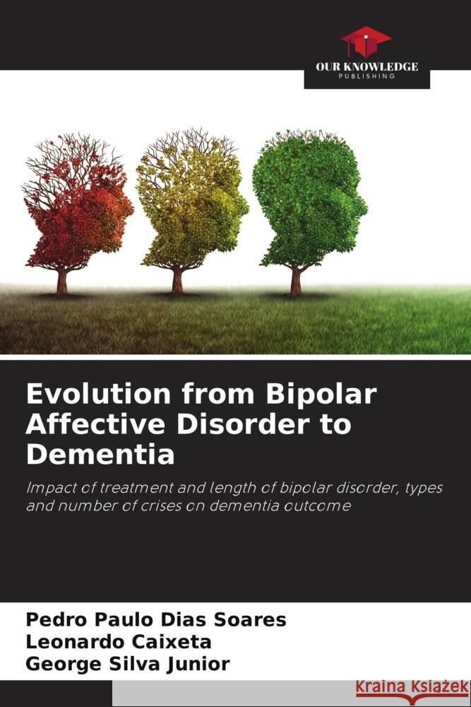 Evolution from Bipolar Affective Disorder to Dementia Soares, Pedro Paulo Dias, Caixeta, Leonardo, Silva Junior, George 9786206440710 Our Knowledge Publishing - książka