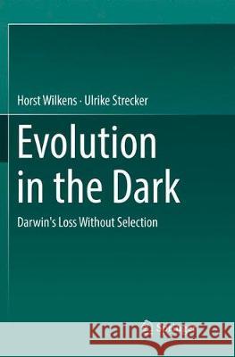 Evolution in the Dark: Darwin's Loss Without Selection Wilkens, Horst 9783662572016 Springer - książka