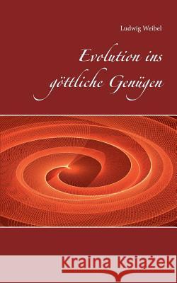 Evolution ins göttliche Genügen Ludwig Weibel 9783738644234 Books on Demand - książka