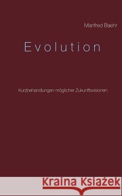 Evolution: Kurzbehandlungen möglicher Zukunftsvisionen Manfred Baehr 9783746048895 Books on Demand - książka